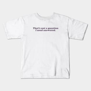 that's not a question I need answered Kids T-Shirt